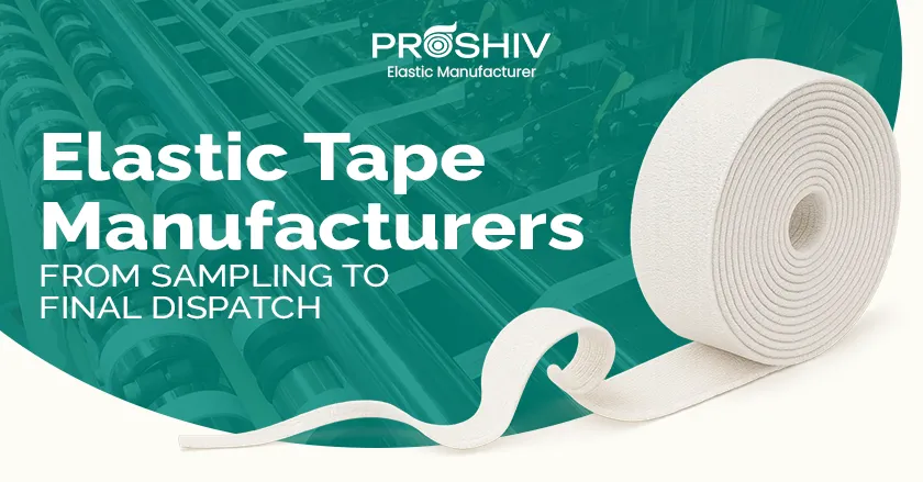 Elastic Tape Manufacturers: From Sampling to Final Dispatch